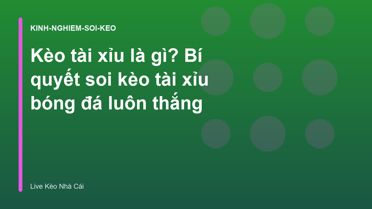 Kèo tài xỉu là gì? Bí quyết soi kèo tài xỉu bóng đá luôn thắng